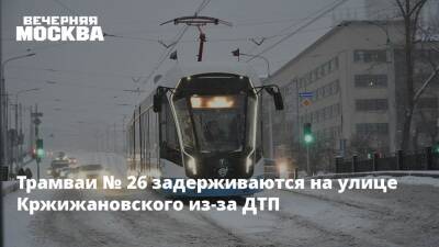 Трамваи № 26 задерживаются на улице Кржижановского из-за ДТП
