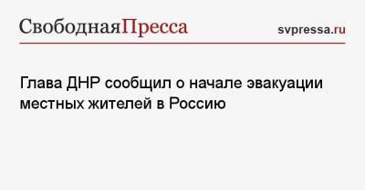Глава ДНР сообщил о начале эвакуации местных жителей в Россию