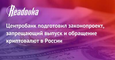 Центробанк подготовил законопроект, запрещающий выпуск и обращение криптовалют в России