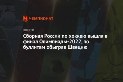 Сборная России по хоккею вышла в финал Олимпиады-2022, по буллитам обыграв Швецию