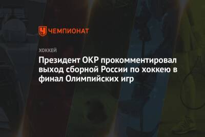 Президент ОКР прокомментировал выход сборной России по хоккею в финал Олимпийских игр
