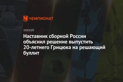 Наставник сборной России объяснил решение выпустить 20-летнего Грицюка на решающий буллит