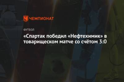 «Спартак победил «Нефтехимик» в товарищеском матче со счётом 3:0