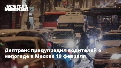 Дептранс предупредил водителей о непогоде в Москве 19 февраля