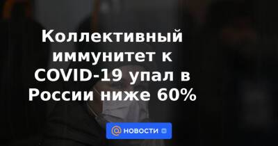 Коллективный иммунитет к COVID-19 упал в России ниже 60%