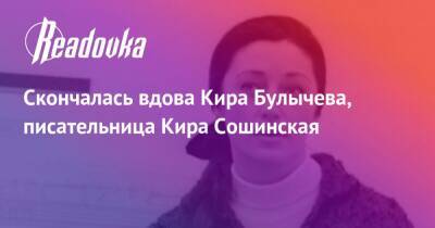 Скончалась вдова Кира Булычева, писательница Кира Сошинская