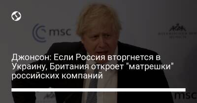 Джонсон: Если Россия вторгнется в Украину, Британия откроет "матрешки" российских компаний
