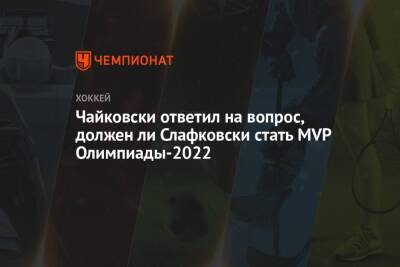 Чайковски ответил на вопрос, должен ли Слафковски стать MVP Олимпиады-2022