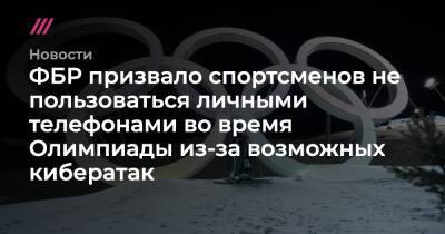 ФБР призвало спортсменов не пользоваться личными телефонами во время Олимпиады из-за возможных кибератак - tvrain.ru - Пекин