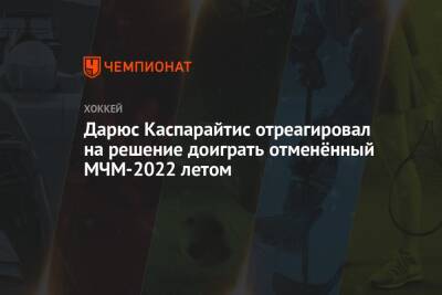 Дарюс Каспарайтис отреагировал на решение доиграть отменённый МЧМ-2022 летом