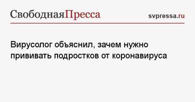 Вирусолог объяснил, зачем нужно прививать подростков от коронавируса