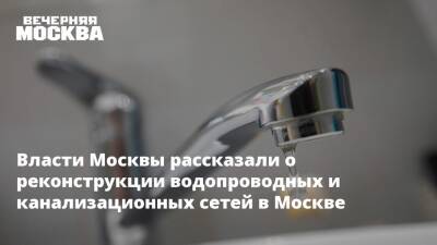 Власти Москвы рассказали о реконструкции водопроводных и канализационных сетей в Москве