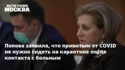 Попова заявила, что привитым от COVID не нужно сидеть на карантине после контакта с больным