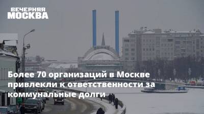 Более 70 организаций в Москве привлекли к ответственности за коммунальные долги