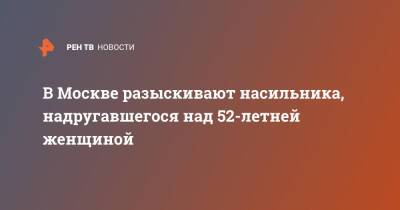 В Москве разыскивают насильника, надругавшегося над 52-летней женщиной