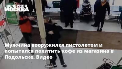 Мужчина вооружился пистолетом и попытался похитить кофе из магазина в Подольске. Видео