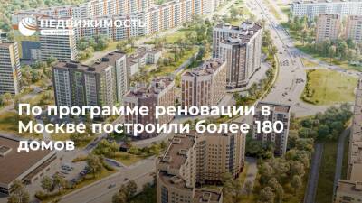 По программе реновации в Москве построили более 180 домов