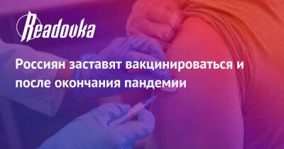 Россиян заставят вакцинироваться и после окончания пандемии