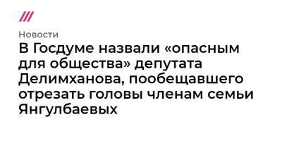 В Госдуме назвали «опасным для общества» депутата Делимханова, пообещавшего отрезать головы членам семьи Янгулбаевых
