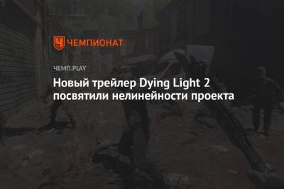 Новый трейлер Dying Light 2 посвятили нелинейности проекта