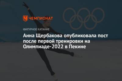 Анна Щербакова опубликовала пост после первой тренировки на Олимпиаде-2022 в Пекине