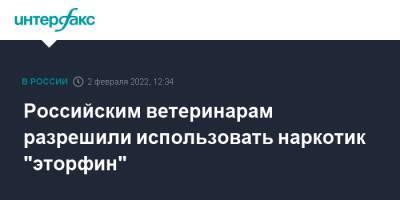 Ирина Волк - Российским ветеринарам разрешили использовать наркотик "эторфин" - interfax.ru - Москва - Россия