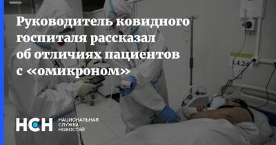 Руководитель ковидного госпиталя рассказал об отличиях пациентов с «омикроном»