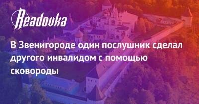 В Звенигороде один послушник сделал другого инвалидом с помощью сковороды