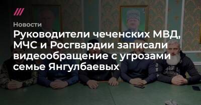 Руководители чеченских МВД, МЧС и Росгвардии записали видеообращение с угрозами семье Янгулбаевых