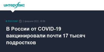 В России от COVID-19 вакцинировали почти 17 тысяч подростков