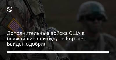 Дополнительные войска США в ближайшие дни будут в Европе, Байден одобрил