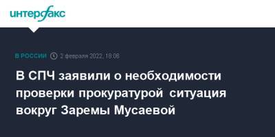 В СПЧ заявили о необходимости проверки прокуратурой ситуация вокруг Заремы Мусаевой
