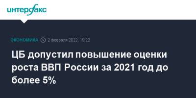 ЦБ допустил повышение оценки роста ВВП России за 2021 год до более 5%
