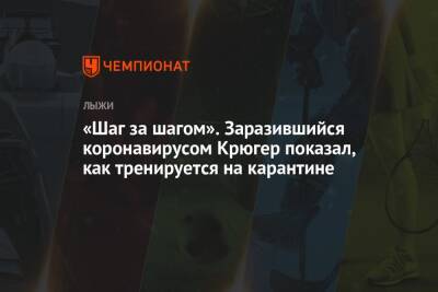 Симен Хегстад Крюгер - Анна Кьерсть Кальво - «Шаг за шагом». Заразившийся коронавирусом Крюгер показал, как тренируется на карантине - championat.com - Норвегия - Китай - Италия - Пекин