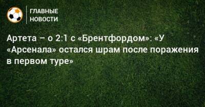 Артета – о 2:1 с «Брентфордом»: «У «Арсенала» остался шрам после поражения в первом туре»