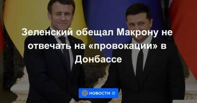 Зеленский обещал Макрону не отвечать на «провокации» в Донбассе