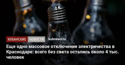 Еще одно массовое отключение электричества в Краснодаре: всего без света остались около 4 тыс. человек