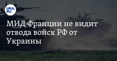 МИД Франции не видит отвода войск РФ от Украины. «За словами не следуют действия»