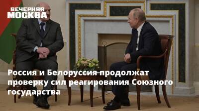 Россия и Белоруссия продолжат проверку сил реагирования Союзного государства