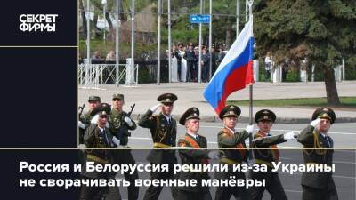 Россия и Белоруссия решили из-за Украины не сворачивать военные манёвры