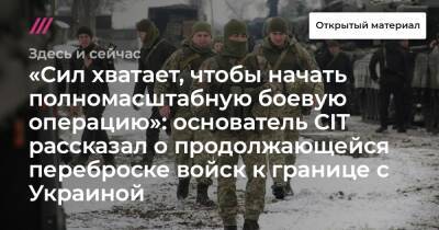 «Сил хватает, чтобы начать полномасштабную боевую операцию»: основатель CIT рассказал о продолжающейся переброске войск к границе с Украиной