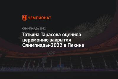Татьяна Тарасова оценила церемонию закрытия Олимпиады-2022 в Пекине