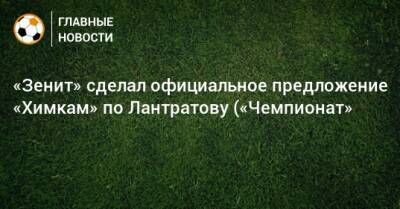 «Зенит» сделал официальное предложение «Химкам» по Лантратову («Чемпионат»