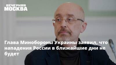 Глава Минобороны Украины заявил, что нападения России в ближайшие дни не будет