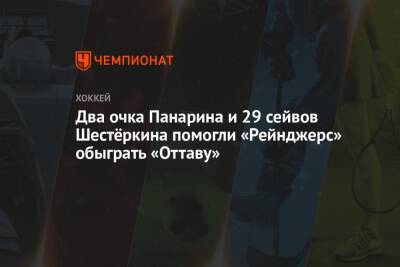 Два очка Панарина и 29 сейвов Шестёркина помогли «Рейнджерс» обыграть «Оттаву»