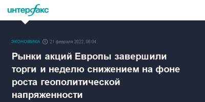 Рынки акций Европы завершили торги и неделю снижением на фоне роста геополитической напряженности