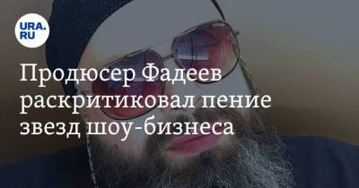 Продюсер Фадеев раскритиковал пение звезд шоу-бизнеса
