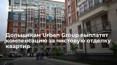 Фонд развития территорий: дольщикам Urban Group выплатят компенсацию за чистовую отделку квартир