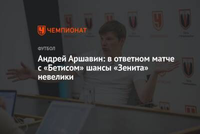Андрей Аршавин: в ответном матче с «Бетисом» шансы «Зенита» невелики
