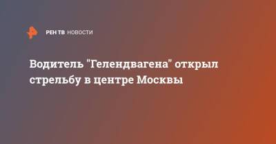 Водитель "Гелендвагена" открыл стрельбу в центре Москвы